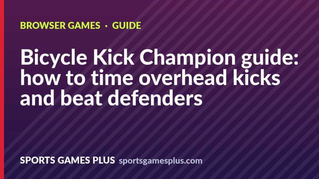 Bicycle Kick Champion guide: how to time overhead kicks and beat defenders