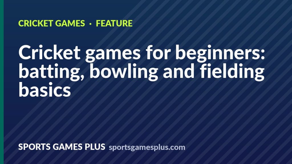 Cricket games for beginners: batting, bowling and fielding basics