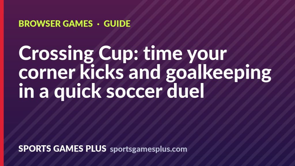 Crossing Cup: time your corner kicks and goalkeeping in a quick soccer duel