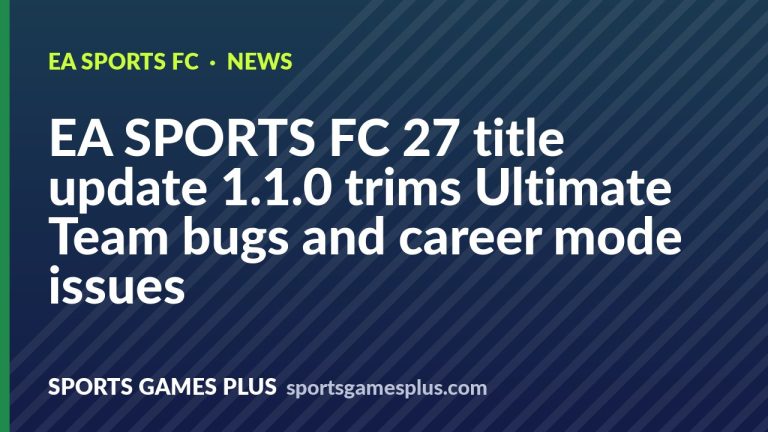 EA SPORTS FC 27 title update 1.1.0 trims Ultimate Team bugs and career mode issues