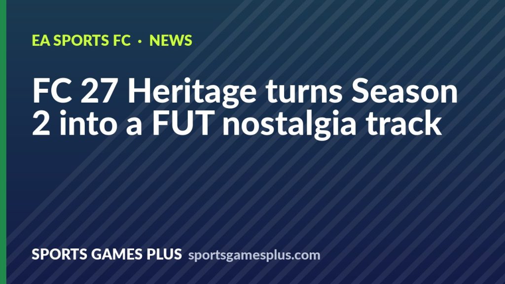 FC 27 Heritage turns Season 2 into a FUT nostalgia track