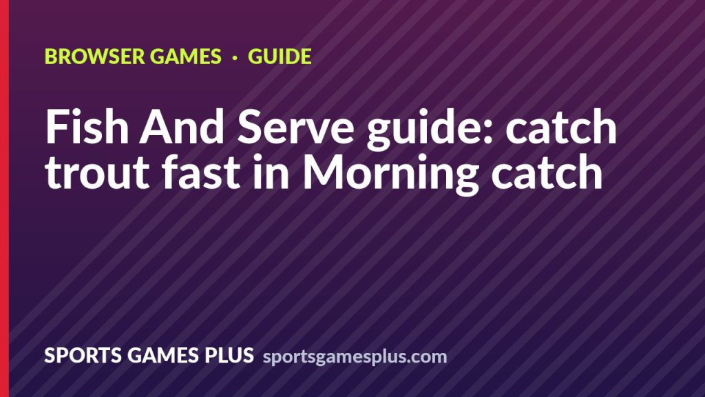 Fish And Serve guide: catch trout fast in Morning catch