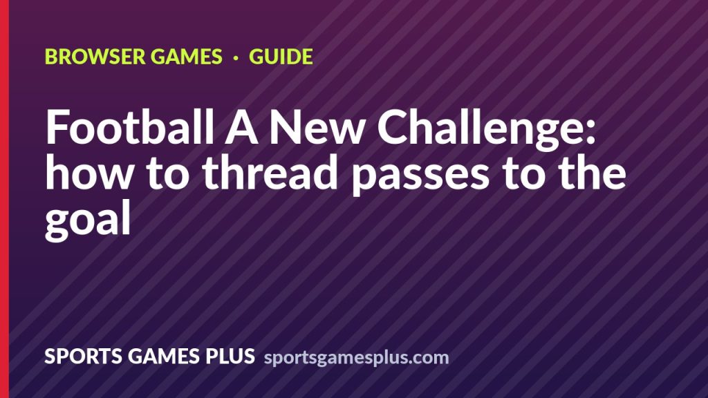 Football A New Challenge: how to thread passes to the goal