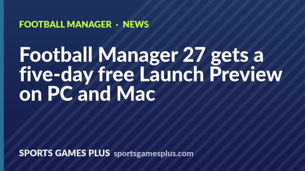 Football Manager 27 gets a five-day free Launch Preview on PC and Mac