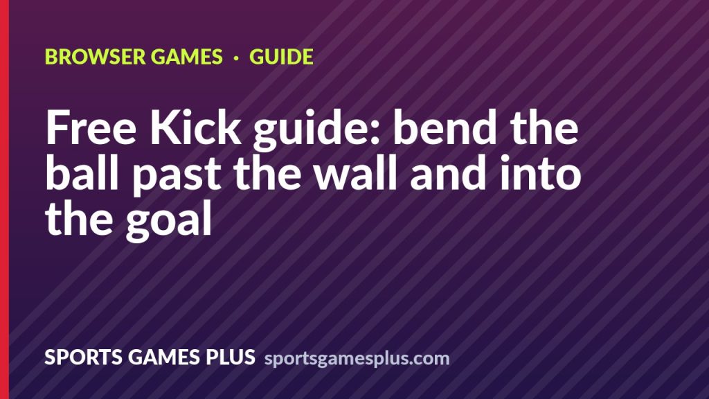 Free Kick guide: bend the ball past the wall and into the goal