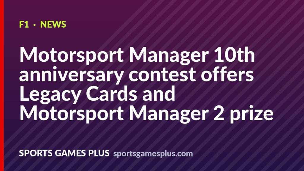 Motorsport Manager 10th anniversary contest offers Legacy Cards and Motorsport Manager 2 prize