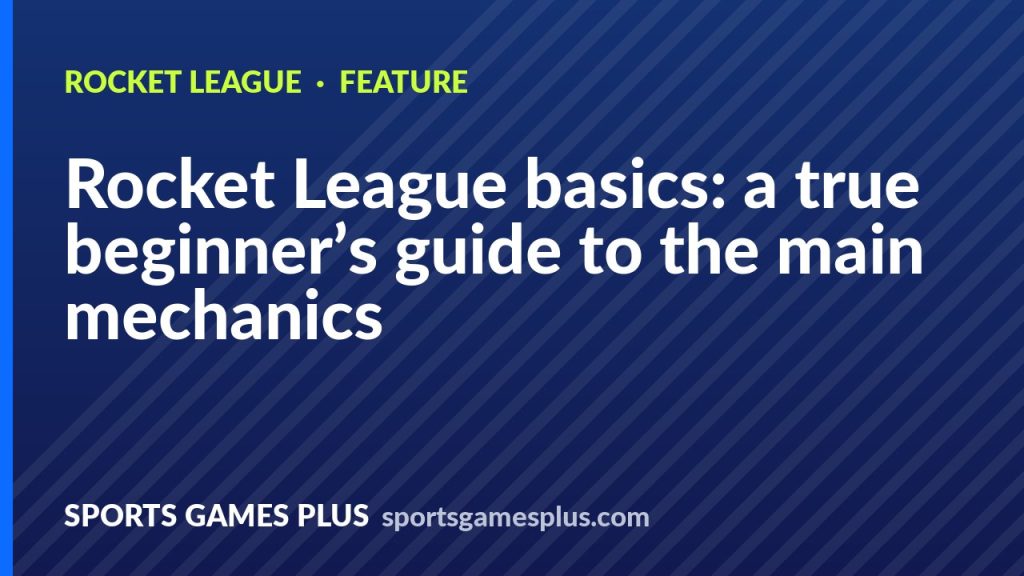 Rocket League basics: a true beginner’s guide to the main mechanics
