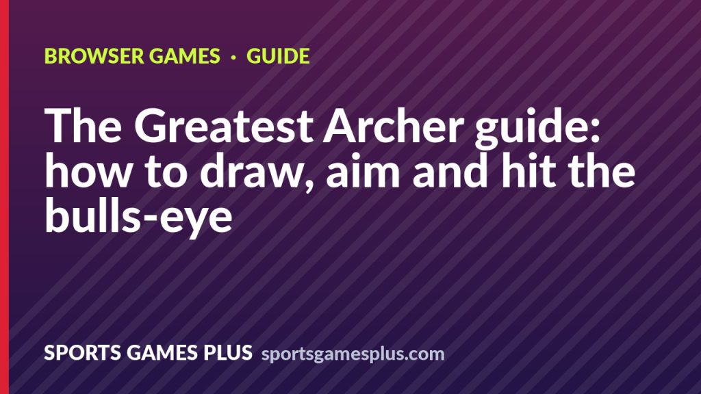 The Greatest Archer guide: how to draw, aim and hit the bulls-eye